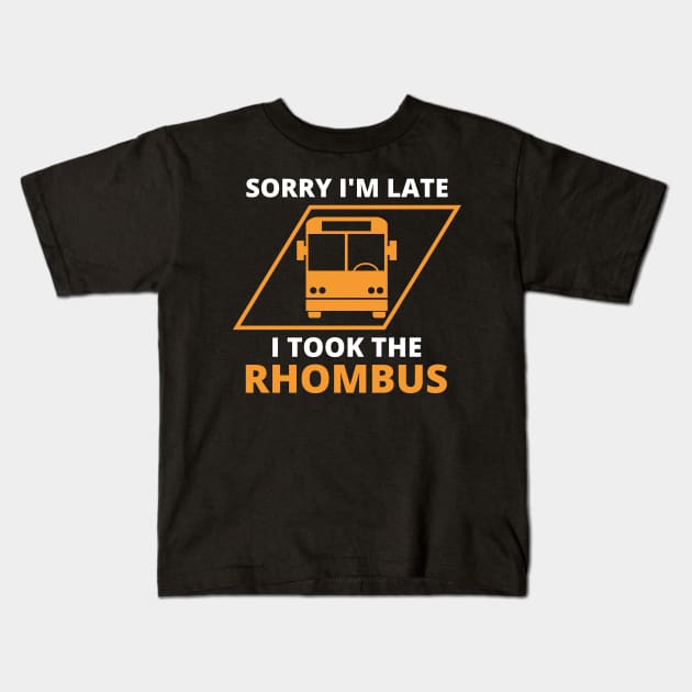 Sorry I'm Late I Took The Rhombus, Funny Math Teacher, Funny School Math Teacher Kids T-Shirt by yass-art